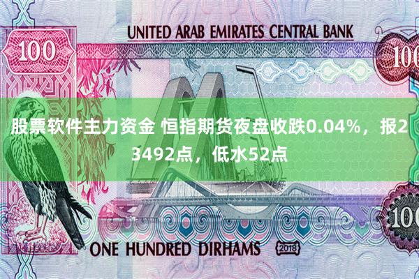 股票软件主力资金 恒指期货夜盘收跌0.04%，报23492点，低水52点